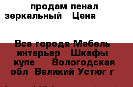 продам пенал зеркальный › Цена ­ 1 500 - Все города Мебель, интерьер » Шкафы, купе   . Вологодская обл.,Великий Устюг г.